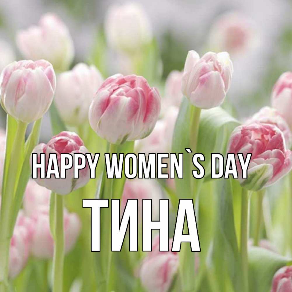 Greetings card с именем, Тина happy women`s day цветы Greetings with text for free download 